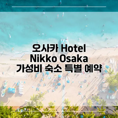 오사카 Hotel Nikko Osaka 가성비 숙소 특별 예약