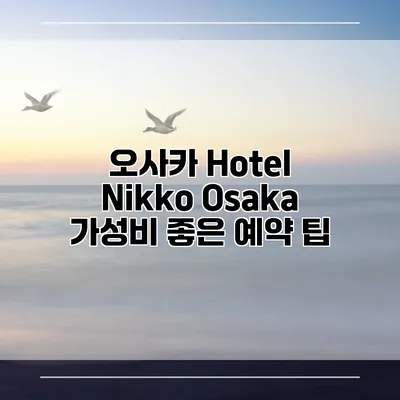 오사카 Hotel Nikko Osaka 가성비 좋은 예약 팁
