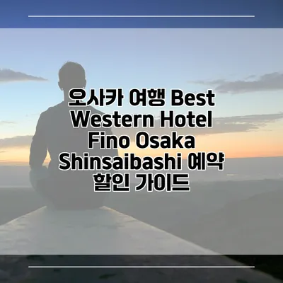 오사카 여행 Best Western Hotel Fino Osaka Shinsaibashi 예약 할인 가이드