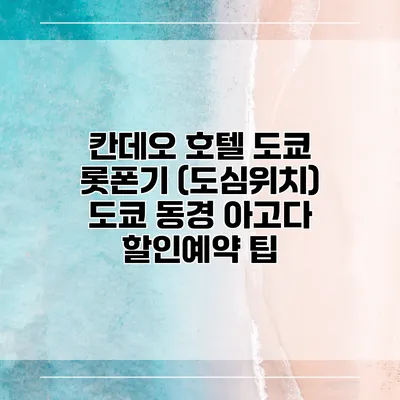 칸데오 호텔 도쿄 롯폰기 (도심위치) 도쿄 동경 아고다 할인예약 팁