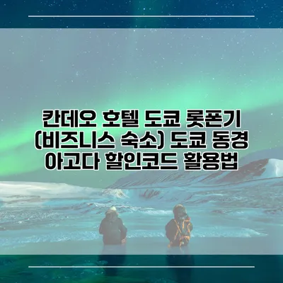 칸데오 호텔 도쿄 롯폰기 (비즈니스 숙소) 도쿄 동경 아고다 할인코드 활용법