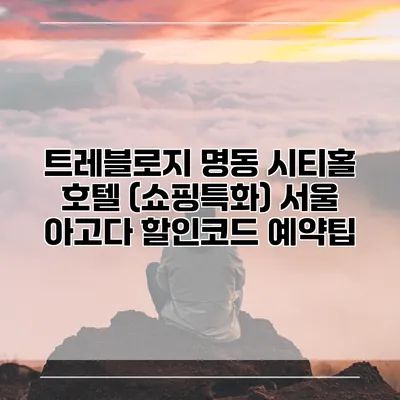 트레블로지 명동 시티홀 호텔 (쇼핑특화) 서울 아고다 할인코드 예약팁