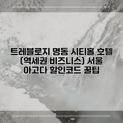 트레블로지 명동 시티홀 호텔 (역세권 비즈니스) 서울 아고다 할인코드 꿀팁