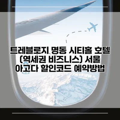 트레블로지 명동 시티홀 호텔 (역세권 비즈니스) 서울 아고다 할인코드 예약방법