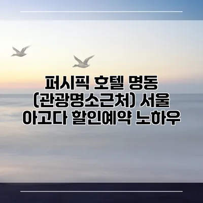 퍼시픽 호텔 명동 (관광명소근처) 서울 아고다 할인예약 노하우