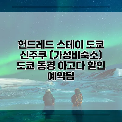 헌드레드 스테이 도쿄 신주쿠 (가성비숙소) 도쿄 동경 아고다 할인 예약팁