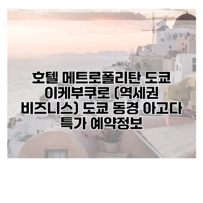 호텔 메트로폴리탄 도쿄 이케부쿠로 (역세권 비즈니스) 도쿄 동경 아고다 특가 예약정보