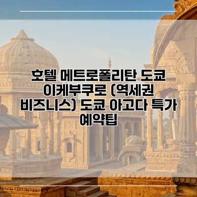 호텔 메트로폴리탄 도쿄 이케부쿠로 (역세권 비즈니스) 도쿄 아고다 특가 예약팁