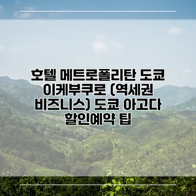 호텔 메트로폴리탄 도쿄 이케부쿠로 (역세권 비즈니스) 도쿄 아고다 할인예약 팁