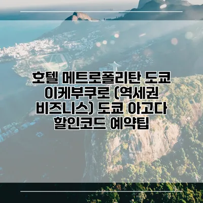호텔 메트로폴리탄 도쿄 이케부쿠로 (역세권 비즈니스) 도쿄 아고다 할인코드 예약팁