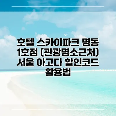 호텔 스카이파크 명동 1호점 (관광명소근처) 서울 아고다 할인코드 활용법