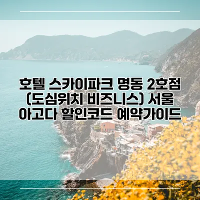 호텔 스카이파크 명동 2호점 (도심위치 비즈니스) 서울 아고다 할인코드 예약가이드