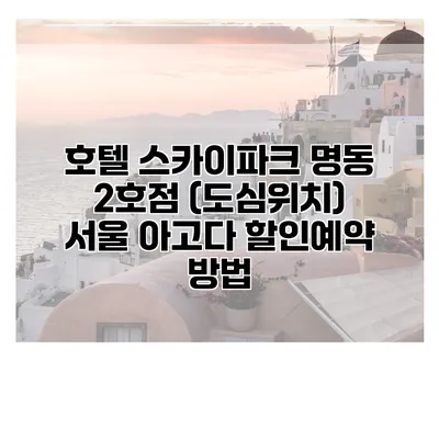 호텔 스카이파크 명동 2호점 (도심위치) 서울 아고다 할인예약 방법