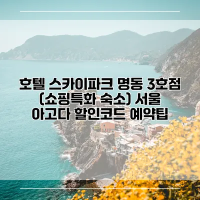 호텔 스카이파크 명동 3호점 (쇼핑특화 숙소) 서울 아고다 할인코드 예약팁