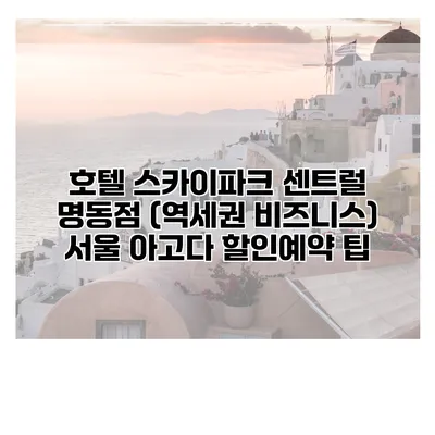 호텔 스카이파크 센트럴 명동점 (역세권 비즈니스) 서울 아고다 할인예약 팁