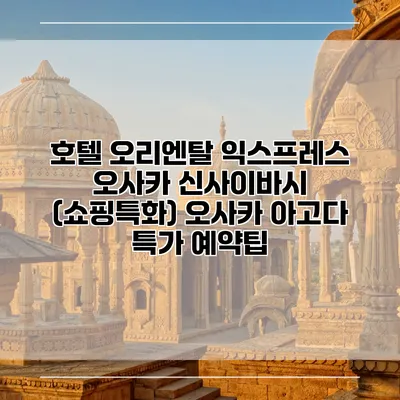 호텔 오리엔탈 익스프레스 오사카 신사이바시 (쇼핑특화) 오사카 아고다 특가 예약팁