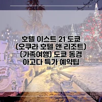 호텔 이스트 21 도쿄 (오쿠라 호텔 앤 리조트) (가족여행) 도쿄 동경 아고다 특가 예약팁